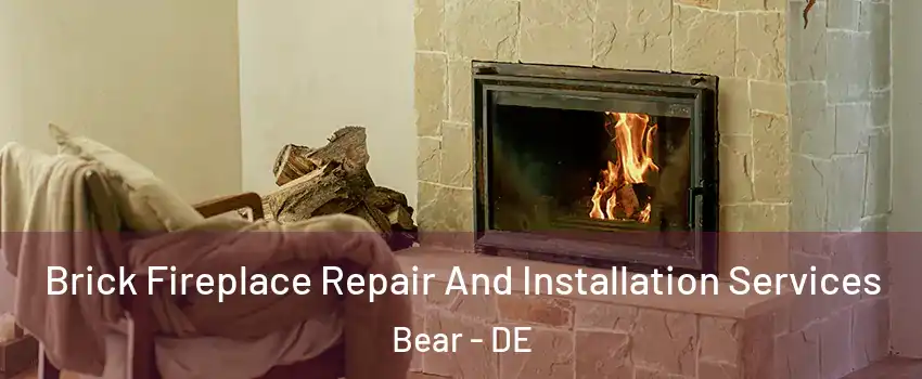  Brick Fireplace Repair And Installation Services Bear - DE