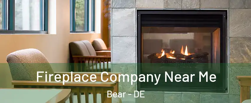  Fireplace Company Near Me Bear - DE