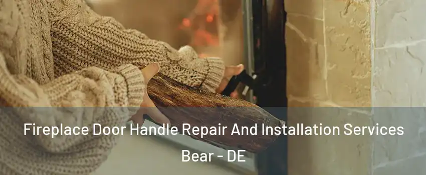  Fireplace Door Handle Repair And Installation Services Bear - DE