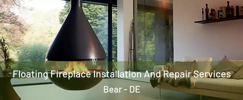  Floating Fireplace Installation And Repair Services Bear - DE