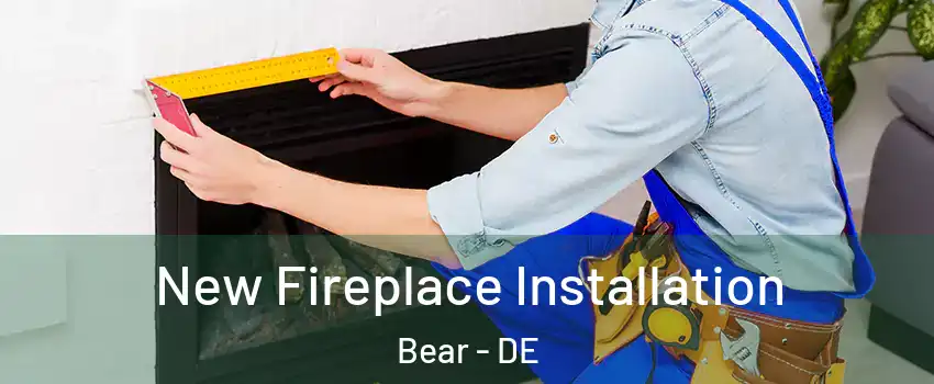  New Fireplace Installation Bear - DE