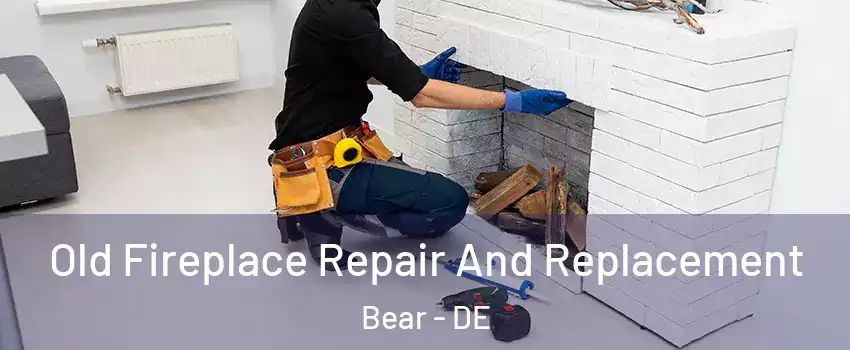  Old Fireplace Repair And Replacement Bear - DE