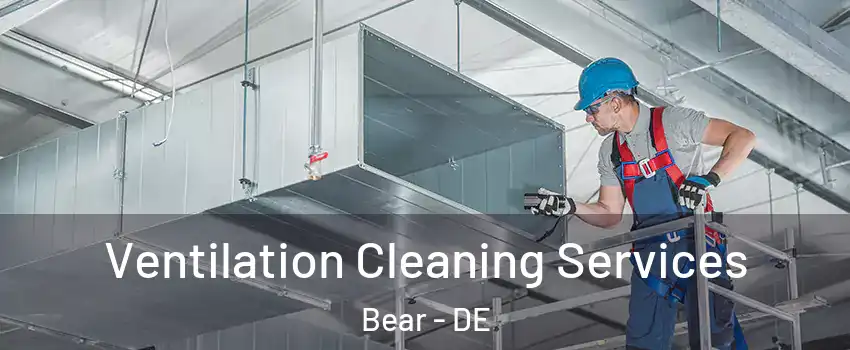  Ventilation Cleaning Services Bear - DE